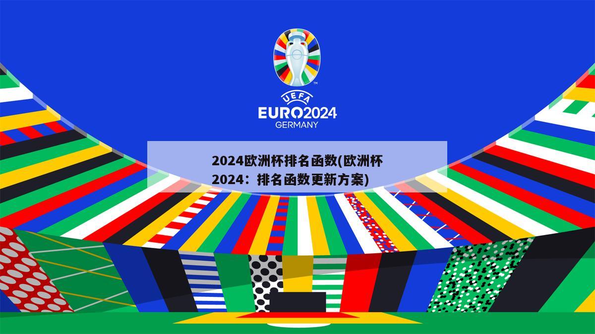 2024欧洲杯排名函数(欧洲杯2024：排名函数更新方案)