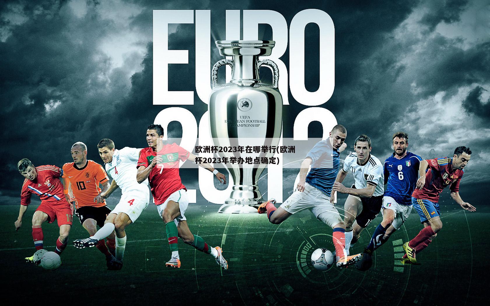 欧洲杯2023年在哪举行(欧洲杯2023年举办地点确定)