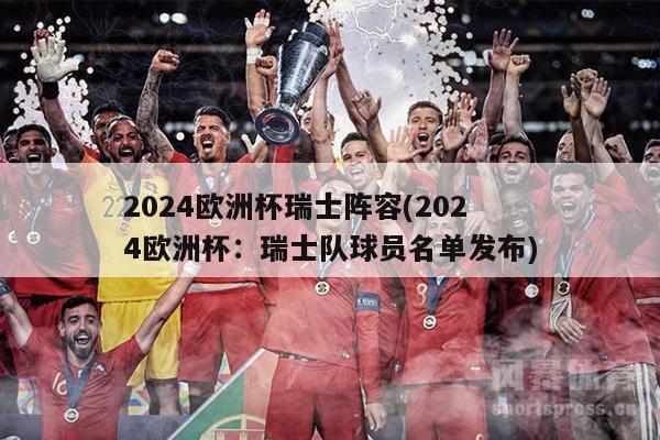 2024欧洲杯瑞士阵容(2024欧洲杯：瑞士队球员名单发布)