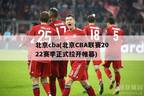 北京cba(北京CBA联赛2022赛季正式拉开帷幕)