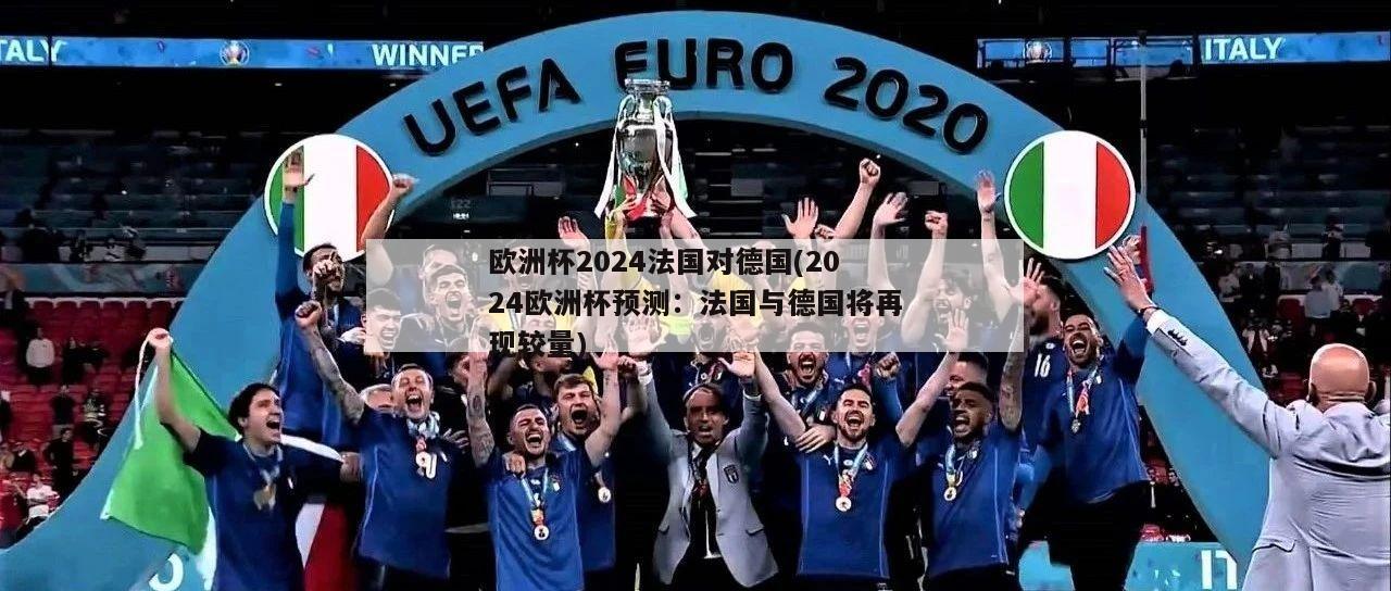 欧洲杯2024法国对德国(2024欧洲杯预测：法国与德国将再现较量)