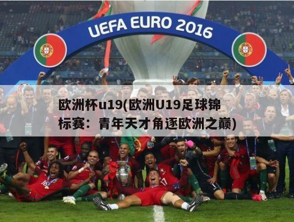 欧洲杯u19(欧洲U19足球锦标赛：青年天才角逐欧洲之巅)